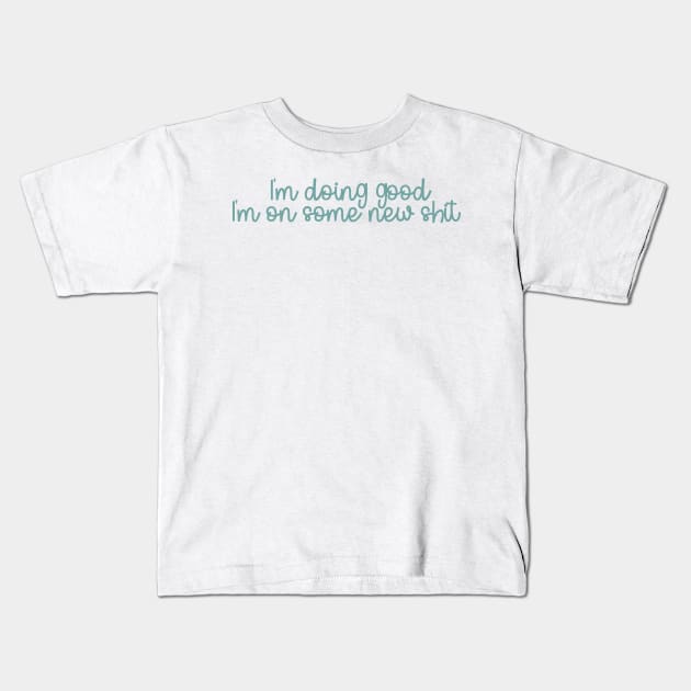 i'm doing good i'm on some new shit Kids T-Shirt by WorkingOnIt